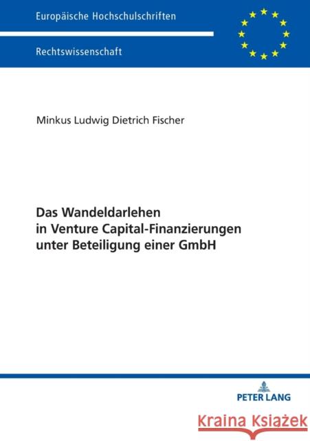 Das Wandeldarlehen in Venture Capital-Finanzierungen Unter Beteiligung Einer Gmbh Fischer, Minkus 9783631739471 Peter Lang Gmbh, Internationaler Verlag Der W