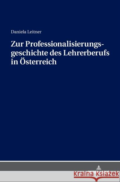 Zur Professionalisierungsgeschichte Des Lehrerberufs in Oesterreich Leitner, Daniela 9783631739662 Peter Lang Gmbh, Internationaler Verlag Der W