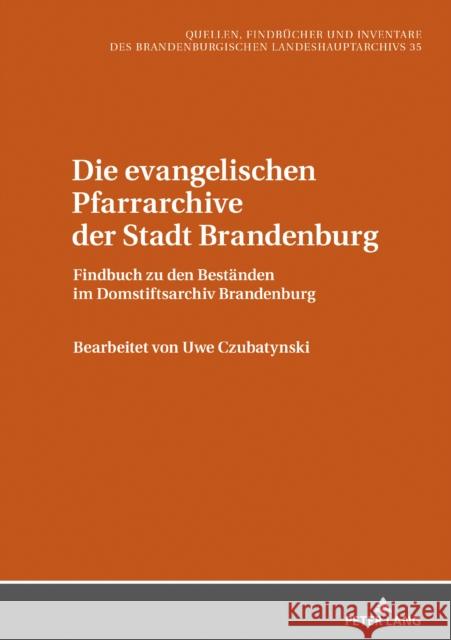 Die Evangelischen Pfarrarchive Der Stadt Brandenburg: Findbuch Zu Den Bestaenden Im Domstiftsarchiv Brandenburg Neitmann, Klaus 9783631739921