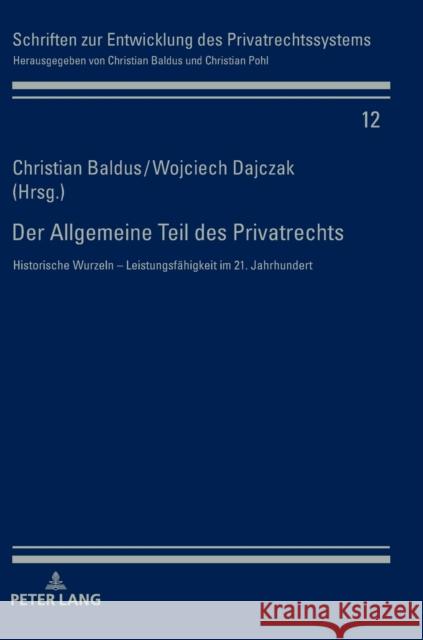 Der Allgemeine Teil Des Privatrechts: Historische Wurzeln - Leistungsfaehigkeit Im 21. Jahrhundert Baldus, Christian 9783631740330 Peter Lang Gmbh, Internationaler Verlag Der W