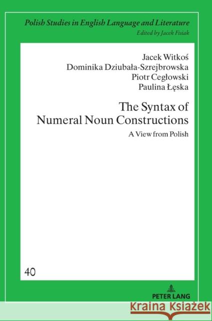 The Syntax of Numeral Noun Constructions: A View from Polish Fisiak, Jacek 9783631740651 Peter Lang AG