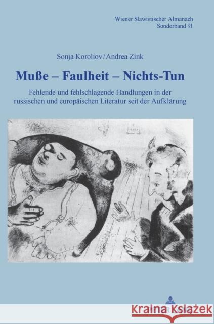 Muße - Faulheit - Nichtstun: Fehlende Und Fehlschlagende Handlungen in Der Russischen Und Europaeischen Literatur Seit Der Aufklaerung Koroliov, Sonja 9783631740774 Peter Lang (JL)