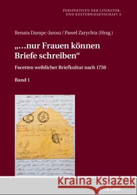 «... Nur Frauen Koennen Briefe Schreiben»: Facetten Weiblicher Briefkultur Nach 1750. Band 1 Dampc-Jarosz, Renata 9783631741252