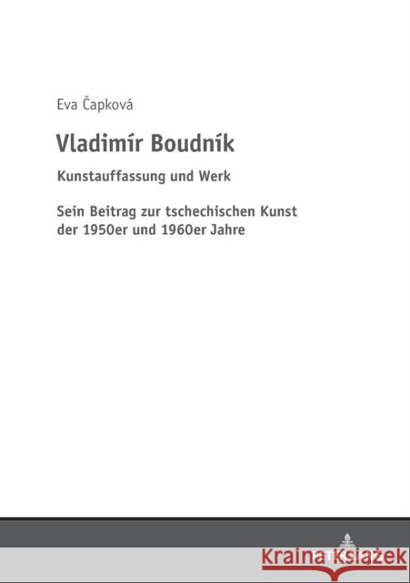 Vladimir Boudnik: Kunstauffassung Und Werk: Sein Beitrag Zur Tschechischen Kunst Der 1950er Und 1960er Jahre Capkova, Eva 9783631742204 Peter Lang Gmbh, Internationaler Verlag Der W