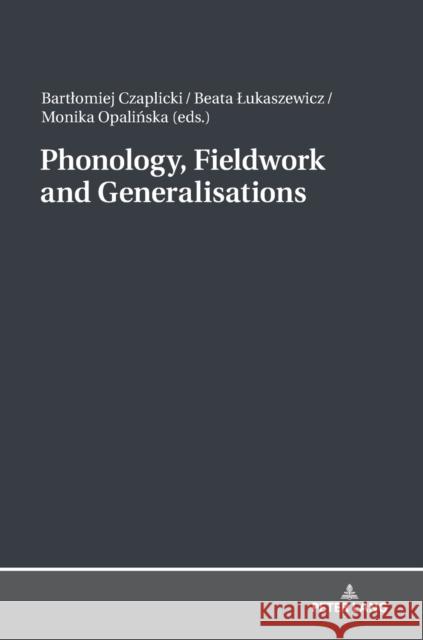 Phonology, Fieldwork and Generalizations Bartlomiej Czaplicki Beata Lukaszewicz Monika Opalinska 9783631742488 Peter Lang AG