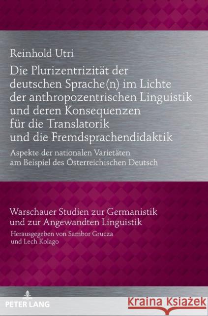 Die Plurizentrizitaet Der Deutschen Sprache(n) Im Lichte Der Anthropozentrischen Linguistik Und Deren Konsequenzen Fuer Die Translatorik Und Die Fremd Grucza, Sambor 9783631743249