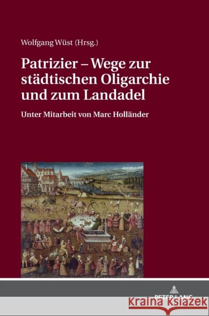 Patrizier - Wege Zur Staedtischen Oligarchie Und Zum Landadel: Sueddeutschland Im Staedtevergleich. Unter Mitarbeit Von Marc Hollaender Wüst, Wolfgang 9783631743256