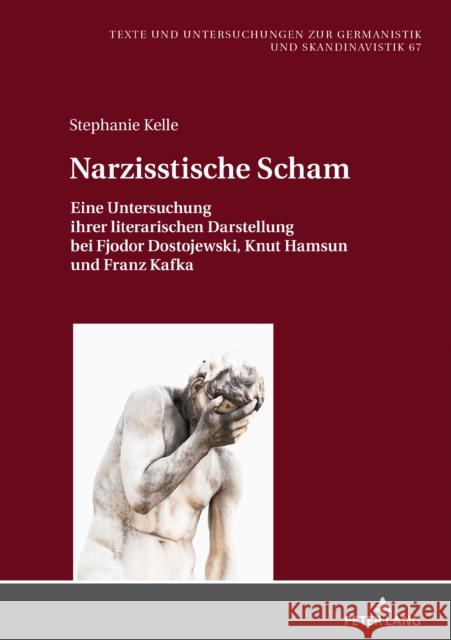 Narzisstische Scham: Eine Untersuchung Ihrer Literarischen Darstellung Bei Fjodor Dostojewski, Knut Hamsun Und Franz Kafka Fechner-Smarsly, Thomas 9783631743652