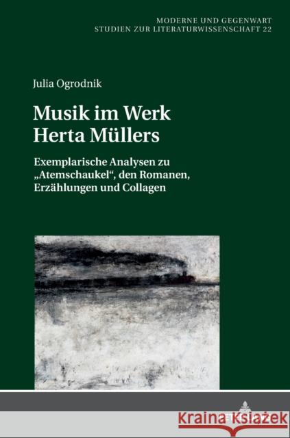 Musik Im Werk Herta Muellers: Exemplarische Analysen Zu «Atemschaukel», Den Romanen, Erzaehlungen Und Collagen Dawidowski, Christian 9783631743775