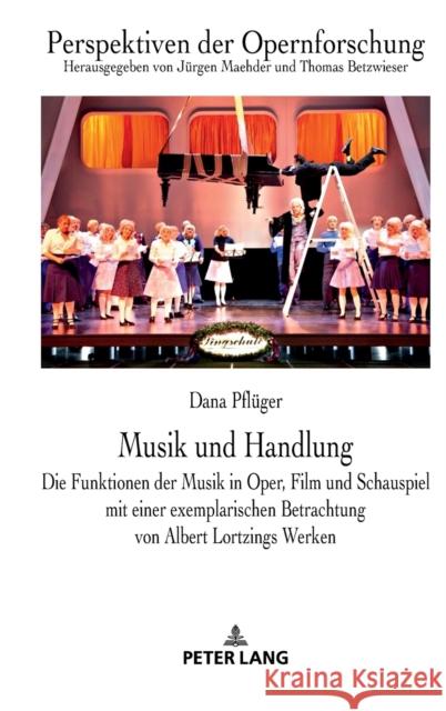 Musik und Handlung; Die Funktionen der Musik in Oper, Film und Schauspiel mit einer exemplarischen Betrachtung von Albert Lortzings Werken Betzwieser, Thomas 9783631744246