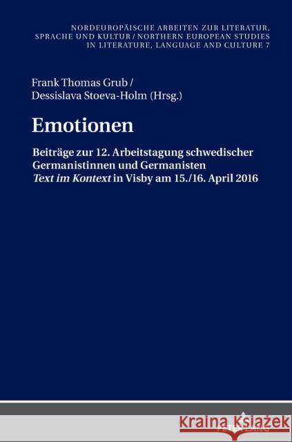 Emotionen: Beitraege Zur 12. Arbeitstagung Schwedischer Germanistinnen Und Germanisten «Text Im Kontext» in Visby 2016 Grub, Frank Thomas 9783631744734 Peter Lang (JL)