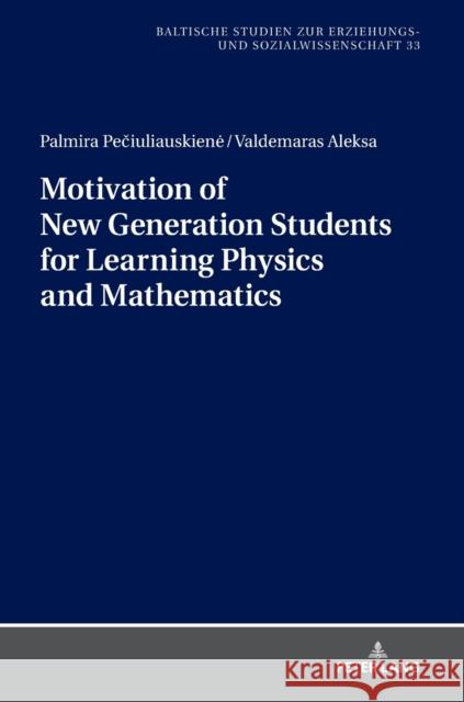 Motivation of New Generation Students for Learning Physics and Mathematics Palmira Peciuliauskiene Valdemaras Aleksa  9783631746110 Peter Lang AG