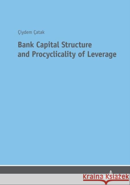 Bank Capital Structure and Procyclicality of Leverage Catak, Ciydem 9783631746219 Peter Lang AG