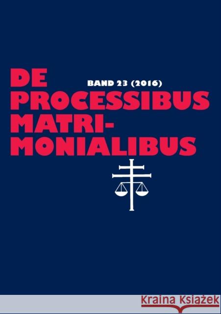 De processibus matrimonialibus; Fachzeitschrift zu Fragen des Kanonischen Ehe- und Prozeßrechtes - Band 23 (2016) Güthoff, Elmar 9783631746684