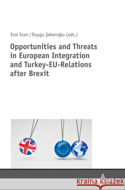 Opportunities and Threats in European Integration and Turkey-Eu-Relations After Brexit Esen, Erol 9783631746738 Peter Lang AG