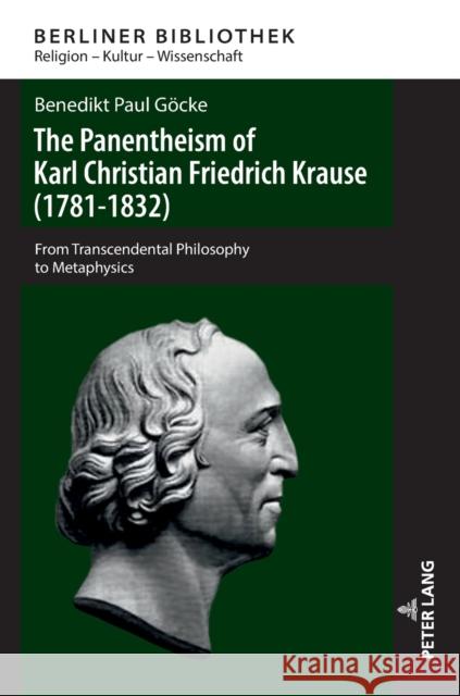 The Panentheism of Karl Christian Friedrich Krause (1781-1832): From Transcendental Philosophy to Metaphysics Göcke, Benedikt Paul 9783631746899 Peter Lang AG