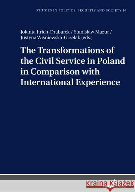 The Transformations of the Civil Service in Poland in Comparison with International Experience Jolanta Itrich-Drabarek Justyna Wisniewska-Grzelak Stanislaw Mazur 9783631747018 Peter Lang AG