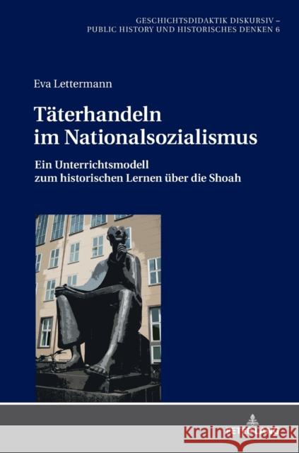 Taeterhandeln Im Nationalsozialismus: Ein Unterrichtsmodell Zum Historischen Lernen Ueber Die Shoah Gundermann, Christine 9783631747681 Peter Lang Gmbh, Internationaler Verlag Der W