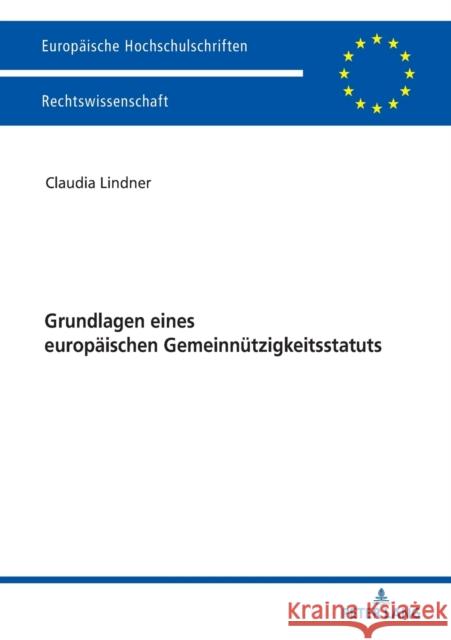 Grundlagen Eines Europaeischen Gemeinnuetzigkeitsstatuts Lindner, Claudia 9783631748312 Peter Lang Ltd. International Academic Publis