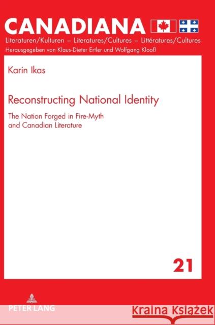 Reconstructing National Identity: The Nation Forged in Fire-Myth and Canadian Literature Ertler, Klaus-Dieter 9783631749371 Peter Lang AG