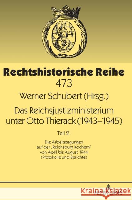 Das Reichsjustizministerium Unter Otto Thierack (1943-1945): Teil 2: Die Arbeitstagungen Auf Der «Reichsburg Kochem» Von April Bis August 1944 (Protok Schubert, Werner 9783631749739 Peter Lang (JL)