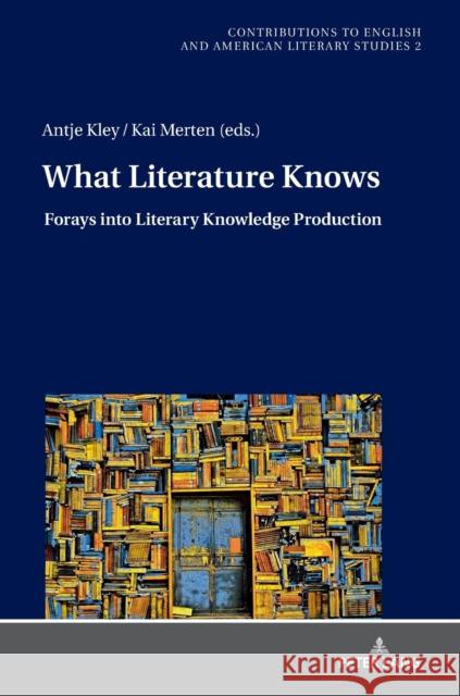 What Literature Knows: Forays Into Literary Knowledge Production Ehland, Christoph 9783631750148 Peter Lang Gmbh, Internationaler Verlag Der W
