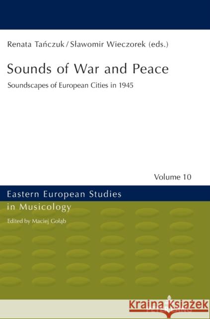 Sounds of War and Peace: Soundscapes of European Cities in 1945 Renata Tanczuk Slawomir Wieczorek  9783631753361 Peter Lang AG