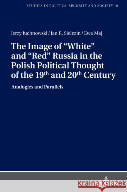 The Image of «White» and «Red» Russia in the Polish Political Thought of the 19th and 20th Century: Analogies and Parallels Sulowski, Stanislaw 9783631755297