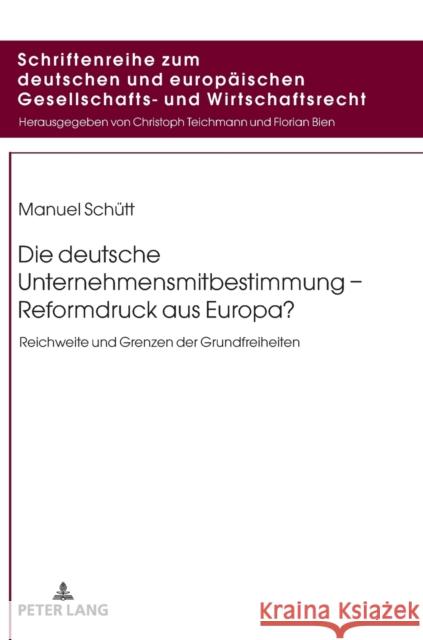 Die deutsche Unternehmensmitbestimmung - Reformdruck aus Europa?; Reichweite und Grenzen der Grundfreiheiten Teichmann, Christoph 9783631758267