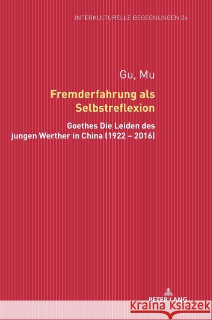 Fremderfahrung ALS Selbstreflexion: Goethes «Die Leiden Des Jungen Werther» in China (1922 - 2016) Unfer Lukoschik, Rita 9783631758939 Peter Lang (JL)