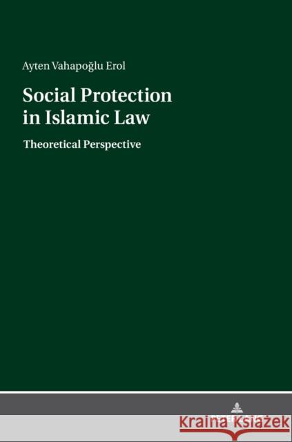 Social Protection in Islamic Law: Theoretical Perspective Erol, Ayten 9783631759134 Peter Lang AG