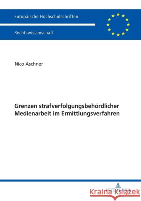 Grenzen Strafverfolgungsbehoerdlicher Medienarbeit Im Ermittlungsverfahren Aschner, Nico 9783631760727