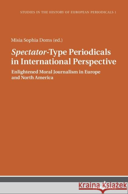 «Spectator»-Type Periodicals in International Perspective: Enlightened Moral Journalism in Europe and North America Doms, Misia Sophia 9783631761144 Peter Lang (JL)