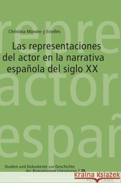 Las Representaciones del Actor En La Narrativa Española del Siglo XX Münder Y. Estellés, Christina 9783631761434 Peter Lang (JL)