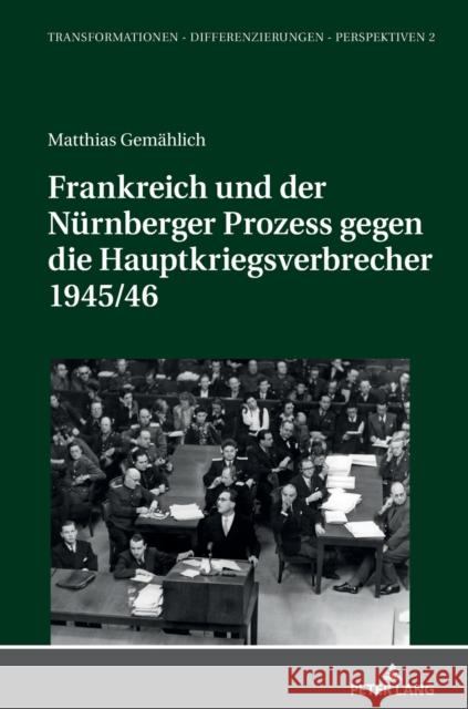 Frankreich Und Der Nuernberger Prozess Gegen Die Hauptkriegsverbrecher 1945/46 Kißener, Michael 9783631761892 Peter Lang Gmbh, Internationaler Verlag Der W