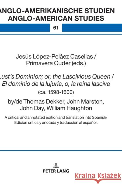 Lust's Dominion; Or, the Lascivious Queen / El Dominio de la Lujuria, O, La Reina Lasciva (Ca. 1598-1600), By/de Thomas Dekker, John Marston, John Day Ahrens, Rüdiger 9783631763933 Peter Lang AG
