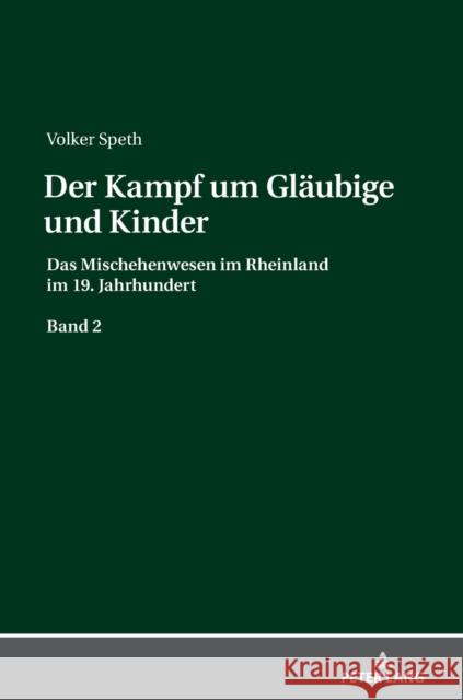 Der Kampf um Gläubige und Kinder; Das Mischehenwesen im Rheinland im 19. Jahrhundert. Band 2 Speth, Volker 9783631764466