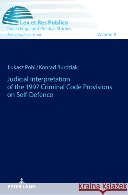 Judicial Interpretation of the 1997 Criminal Code Provisions on Self-Defence Pohl, Lukasz; Burdziak, Konrad 9783631764565 Peter Lang Ltd. International Academic Publis