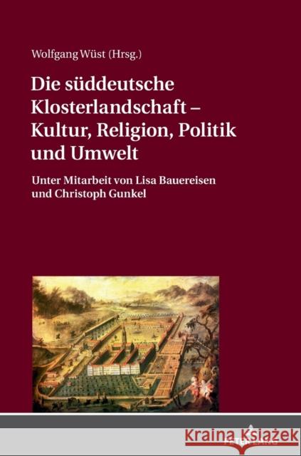 Die Sueddeutsche Klosterlandschaft - Kultur, Religion, Politik Und Umwelt: Unter Mitarbeit Von Lisa Bauereisen Und Christoph Gunkel Wüst, Wolfgang 9783631764909 Peter Lang AG