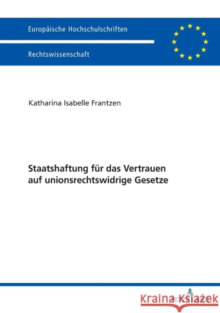 Staatshaftung Fuer Das Vertrauen Auf Unionsrechtswidrige Gesetze Frantzen, Katharina 9783631766231 Peter Lang Gmbh, Internationaler Verlag Der W