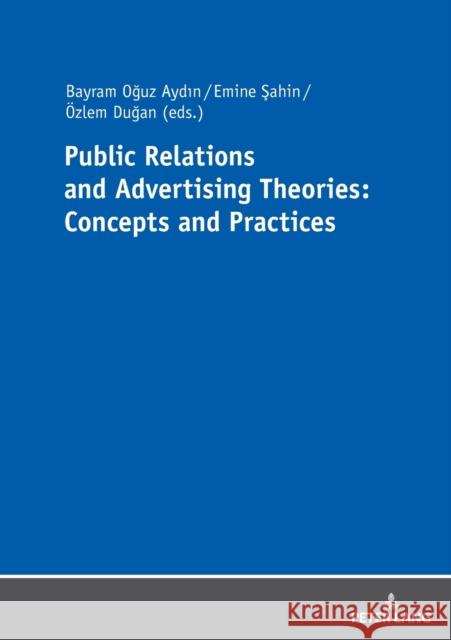 Public Relations and Advertising Theories: Concepts and Practices Bayram Oguz Aydin Emine Sahin OEzlem Dugan 9783631766750 Peter Lang AG