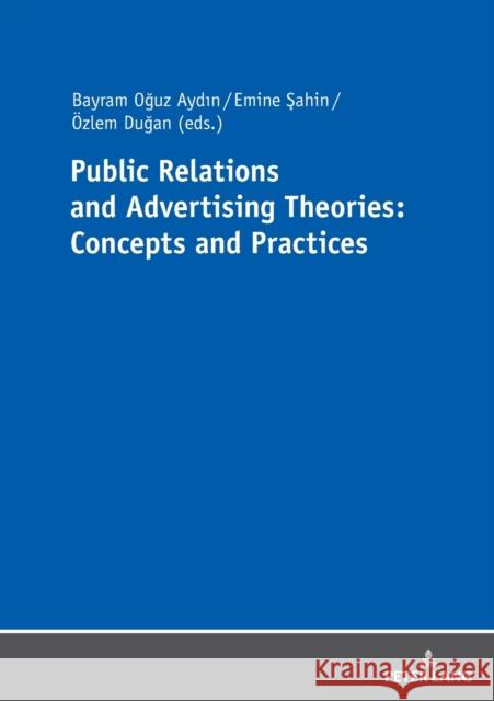 Public Relations and Advertising Theories: Concepts and Practices Bayram Oguz Aydin Emine Sahin OEzlem Dugan 9783631766750