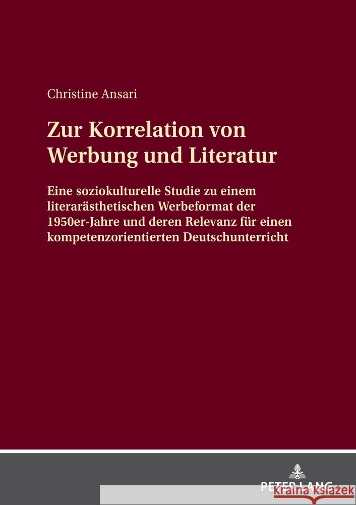 Zur Korrelation von Werbung und Literatur: Eine soziokulturelle Studie zu einem literaraesthetischen Werbeformat der 1950er-Jahre und deren Relevanz f Christine Ansari 9783631768099 Peter Lang Gmbh, Internationaler Verlag Der W