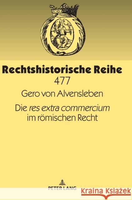 Die «Res Extra Commercium» Im Roemischen Recht Alvensleben, Gero 9783631768280 Peter Lang Ltd. International Academic Publis