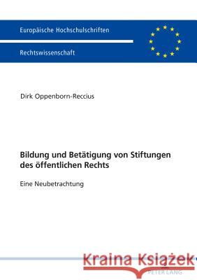 Bildung Und Betaetigung Von Stiftungen Des Oeffentlichen Rechts: Eine Neubetrachtung Oppenborn-Reccius, Dirk 9783631770696 Peter Lang Ltd. International Academic Publis