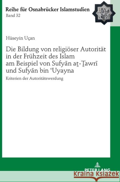 Die Bildung Von Religioeser Autoritaet in Der Fruehzeit Des Islam Am Beispiel Von Sufyān Aṯ-Ṯawrī Und Sufyān Bin ʿuyay Ucar, Bülent 9783631771297