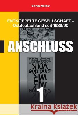 Entkoppelte Gesellschaft - Ostdeutschland seit 1989/90; Band 1: Anschluss Yana Milev 9783631771532 Peter Lang Ltd. International Academic Publis