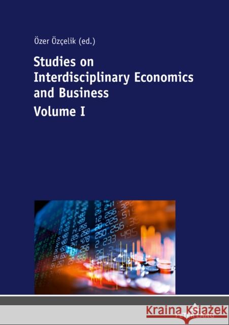 Studies on Interdisciplinary Economics and Business - Volume I OEZER OEZCELIK Adil Akinci  9783631771747