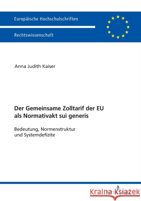 Der Zolltarif Der Europaeischen Union ALS Normativakt Sui Generis: Bedeutung, Normstruktur Und Systemdefizite Kaiser, Anna Judith 9783631771990