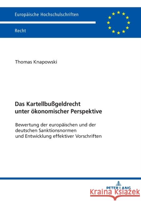 Das Kartellbußgeldrecht Unter Oekonomischer Perspektive: Bewertung Der Europaeischen Und Der Deutschen Sanktionsnormen Und Entwicklung Effektiver Vors Knapowski, Thomas 9783631772171 Peter Lang Ltd. International Academic Publis
